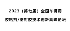 2023（第七届）全国车辆用胶粘剂/密封胶技术创新高峰论坛——暨2023年新能源汽车动力电池用胶粘材料技术创新峰会